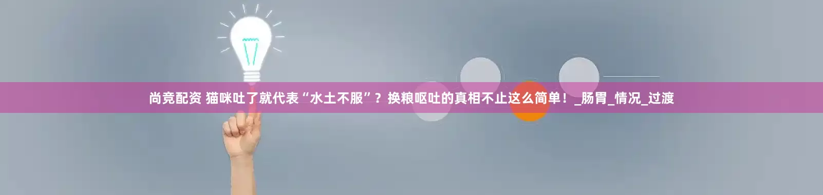 尚竞配资 猫咪吐了就代表“水土不服”？换粮呕吐的真相不止这么简单！_肠胃_情况_过渡