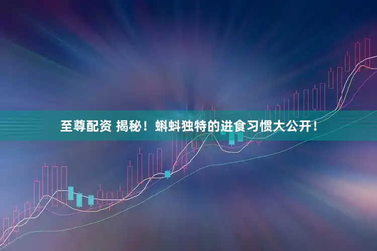 至尊配资 揭秘！蝌蚪独特的进食习惯大公开！